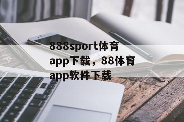 888sport体育app下载，88体育app软件下载